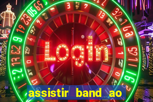 assistir band ao vivo multicanais